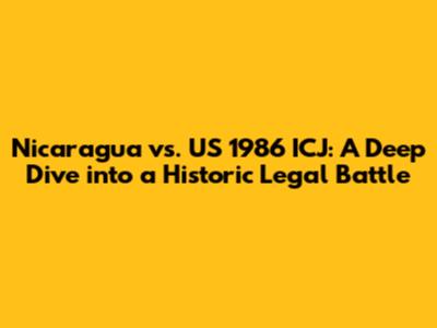 Nicaragua vs. US 1986 ICJ: A Deep Dive into a Historic Legal Battle