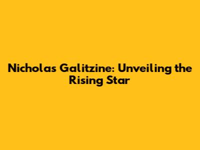 Nicholas Galitzine: Unveiling the Rising Star