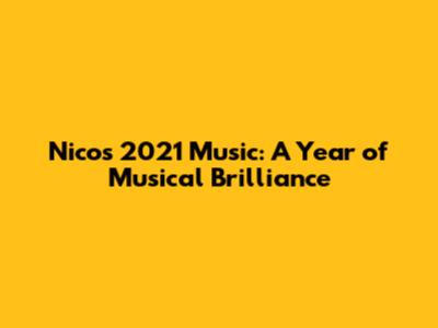Nico's 2021 Music: A Year of Musical Brilliance