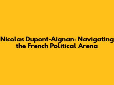 Nicolas Dupont-Aignan: Navigating the French Political Arena