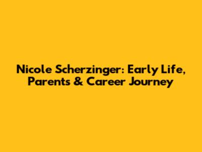 Nicole Scherzinger: Early Life, Parents & Career Journey