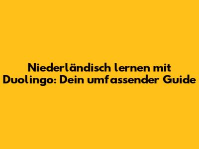 Niederländisch lernen mit Duolingo: Dein umfassender Guide