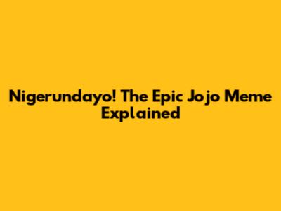 Nigerundayo! The Epic Jojo Meme Explained