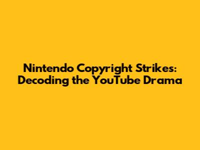 Nintendo Copyright Strikes: Decoding the YouTube Drama
