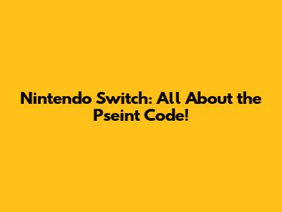 Nintendo Switch: All About the Pseint Code!