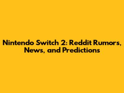 Nintendo Switch 2: Reddit Rumors, News, and Predictions