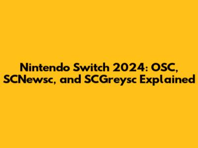 Nintendo Switch 2024: OSC, SCNewsc, and SCGreysc Explained