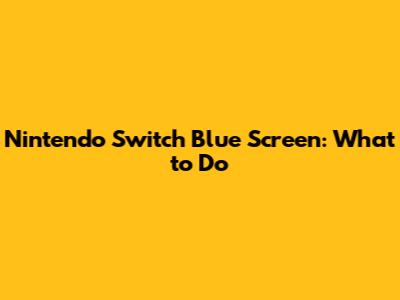 Nintendo Switch Blue Screen: What to Do