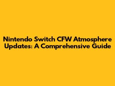 Nintendo Switch CFW Atmosphere Updates: A Comprehensive Guide