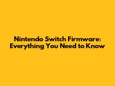 Nintendo Switch Firmware: Everything You Need to Know