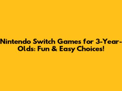 Nintendo Switch Games for 3-Year-Olds: Fun & Easy Choices!