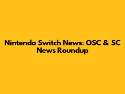 Nintendo Switch News: OSC & SC News Roundup