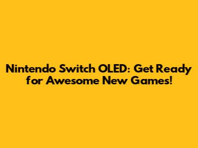 Nintendo Switch OLED: Get Ready for Awesome New Games!