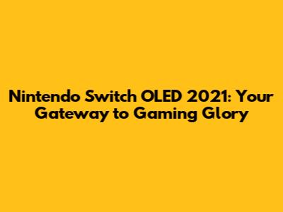 Nintendo Switch OLED 2021: Your Gateway to Gaming Glory