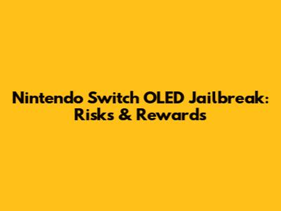 Nintendo Switch OLED Jailbreak: Risks & Rewards