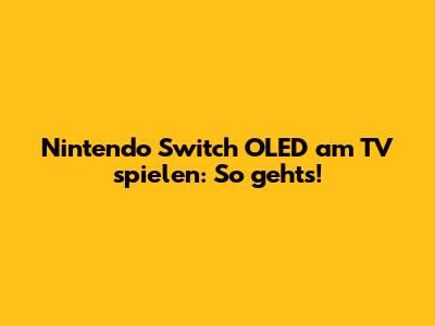 Nintendo Switch OLED am TV spielen: So geht's!