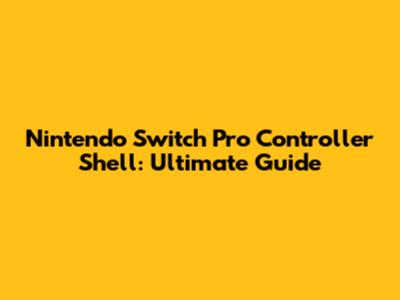 Nintendo Switch Pro Controller Shell: Ultimate Guide
