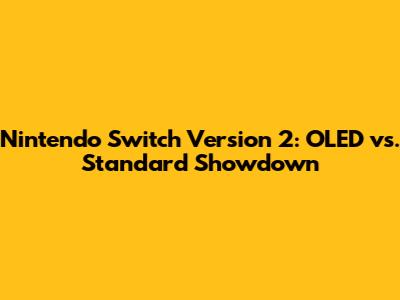 Nintendo Switch Version 2: OLED vs. Standard Showdown