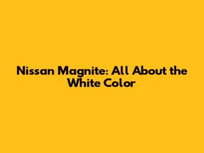 Nissan Magnite: All About the White Color