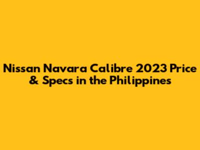 Nissan Navara Calibre 2023 Price & Specs in the Philippines