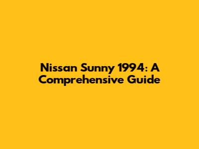 Nissan Sunny 1994: A Comprehensive Guide