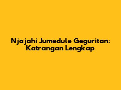 Njajahi Jumedule Geguritan: Katrangan Lengkap