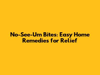 No-See-Um Bites: Easy Home Remedies for Relief