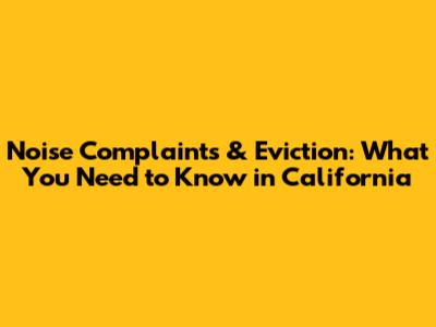Noise Complaints & Eviction: What You Need to Know in California