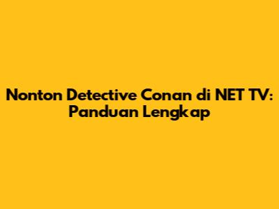 Nonton Detective Conan di NET TV: Panduan Lengkap