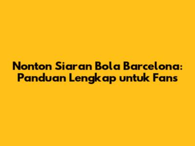 Nonton Siaran Bola Barcelona: Panduan Lengkap untuk Fans