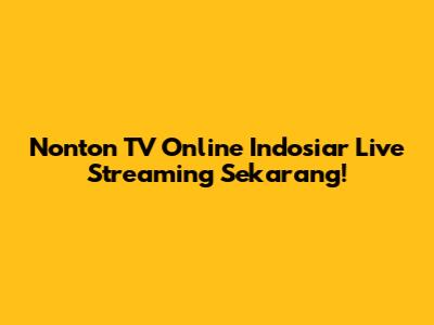 Nonton TV Online Indosiar Live Streaming Sekarang!