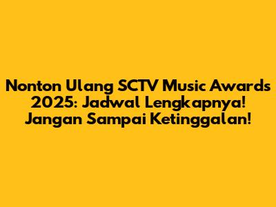 Nonton Ulang SCTV Music Awards 2025: Jadwal Lengkapnya! Jangan Sampai Ketinggalan!