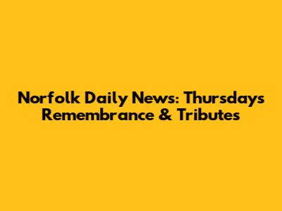 Norfolk Daily News: Thursday's Remembrance & Tributes