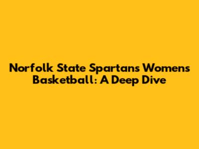Norfolk State Spartans Women's Basketball: A Deep Dive