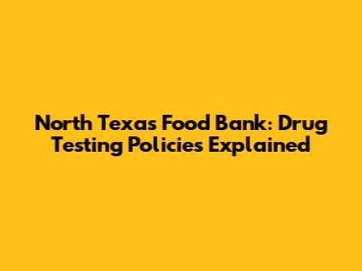 North Texas Food Bank: Drug Testing Policies Explained