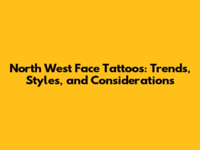 North West Face Tattoos: Trends, Styles, and Considerations