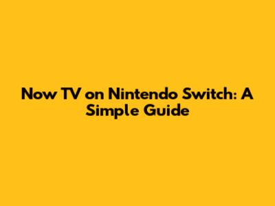 Now TV on Nintendo Switch: A Simple Guide