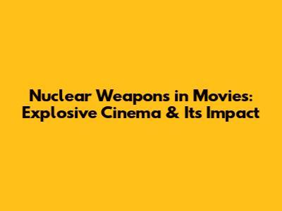 Nuclear Weapons in Movies: Explosive Cinema & Its Impact