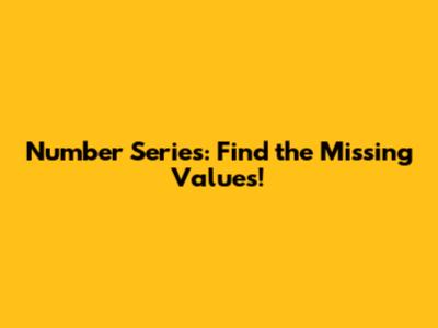 Number Series: Find the Missing Values!