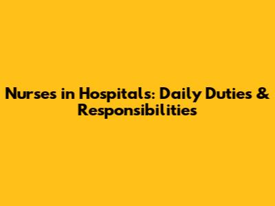 Nurses in Hospitals: Daily Duties & Responsibilities