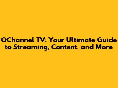 O'Channel TV: Your Ultimate Guide to Streaming, Content, and More