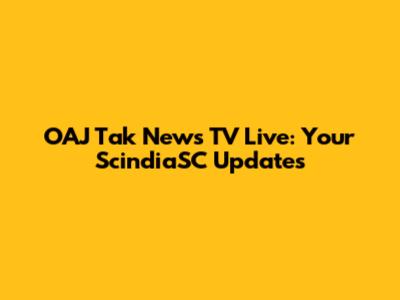 OAJ Tak News TV Live: Your ScindiaSC Updates