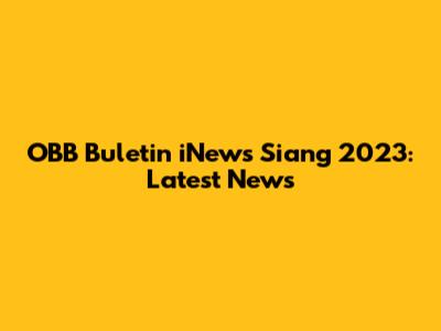OBB Buletin iNews Siang 2023: Latest News