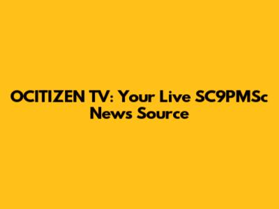 OCITIZEN TV: Your Live SC9PMSc News Source
