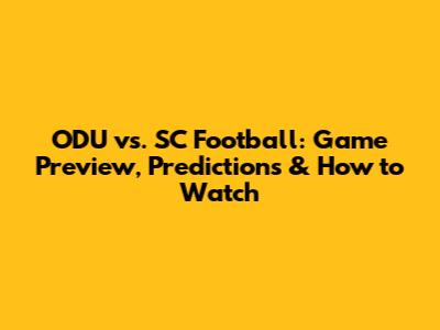 ODU vs. SC Football: Game Preview, Predictions & How to Watch