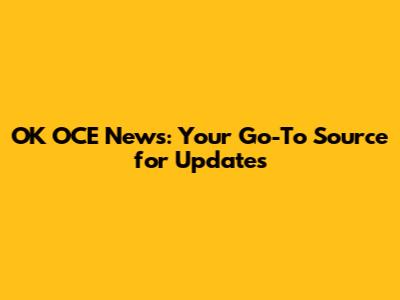 OK OCE News: Your Go-To Source for Updates