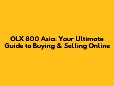 OLX 800 Asia: Your Ultimate Guide to Buying & Selling Online