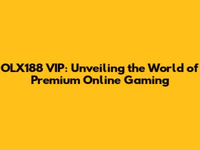 OLX188 VIP: Unveiling the World of Premium Online Gaming