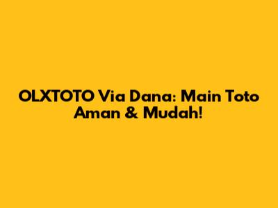 OLXTOTO Via Dana: Main Toto Aman & Mudah!