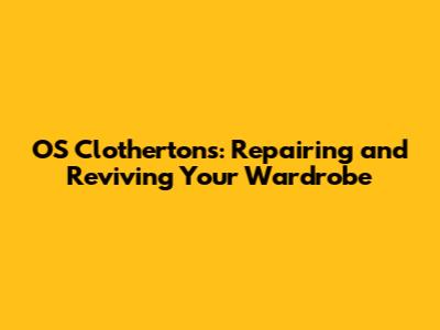 OS Clotherton's: Repairing and Reviving Your Wardrobe